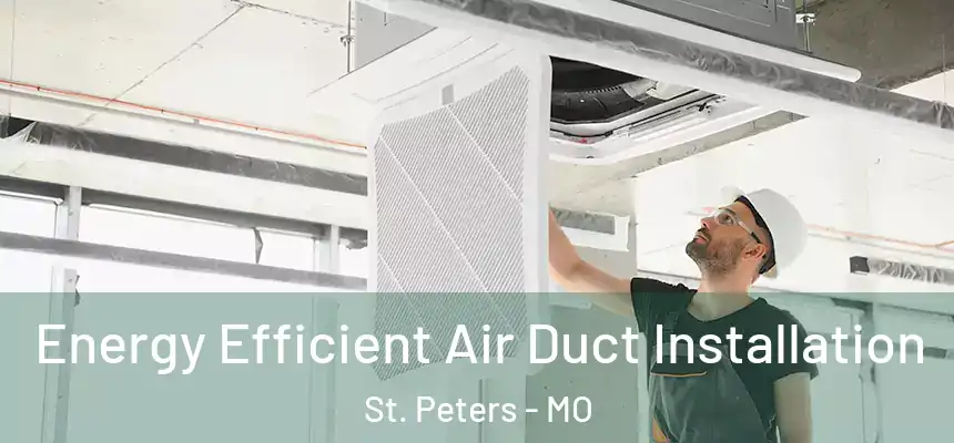  Energy Efficient Air Duct Installation St. Peters - MO