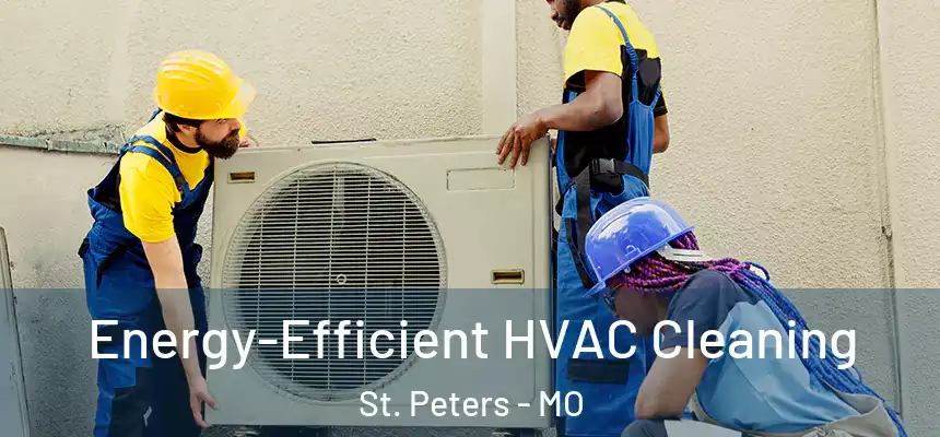  Energy-Efficient HVAC Cleaning St. Peters - MO